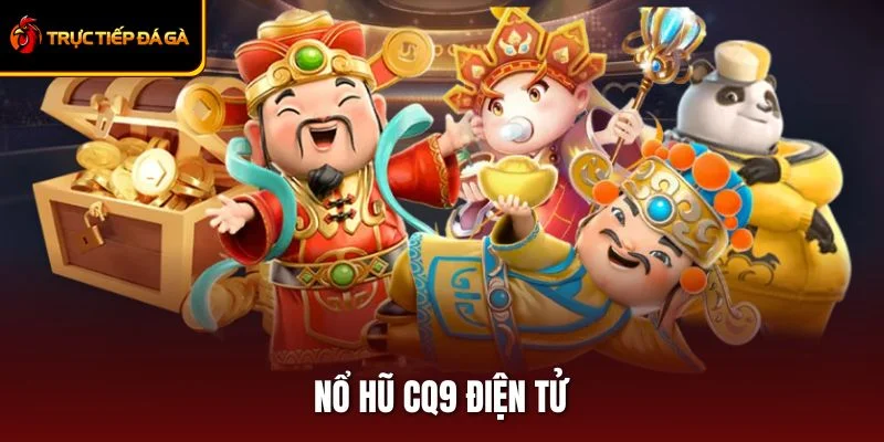 Nổ Hũ CQ9 Điện Tử – Trải Nghiệm Sảnh Giải Trí Đỉnh Cao