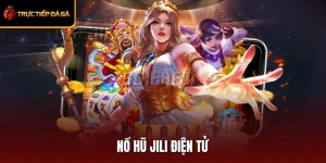 Nổ Hũ JILI Điện Tử – Trải Nghiệm Sảnh Siêu Hấp Dẫn