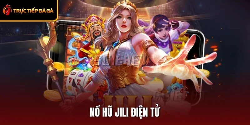 Nổ Hũ JILI Điện Tử – Trải Nghiệm Sảnh Siêu Hấp Dẫn