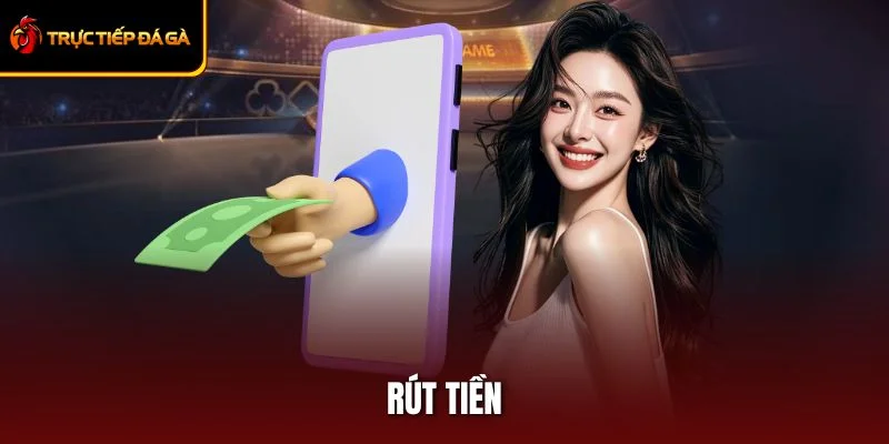 Rút Tiền – Thao Tác Đơn Giản, Nhận Thưởng Liền Tay